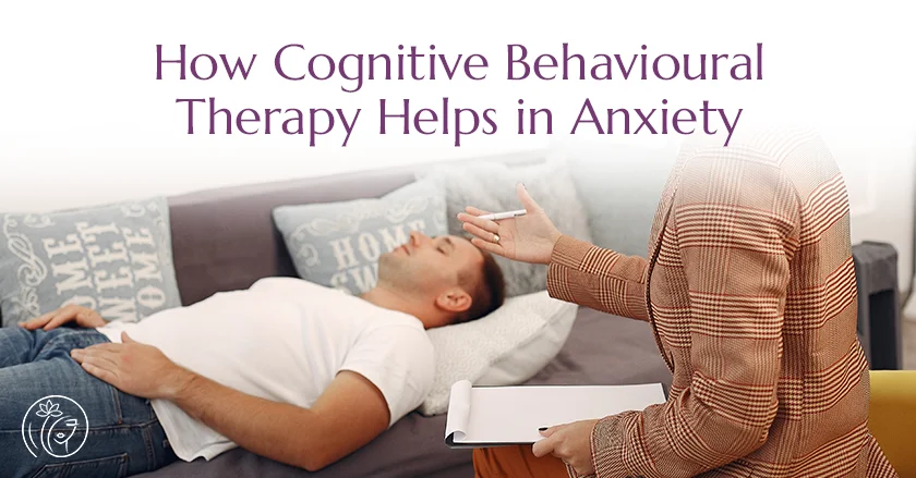 How Cognitive Behavioural Therapy Helps in Anxiety