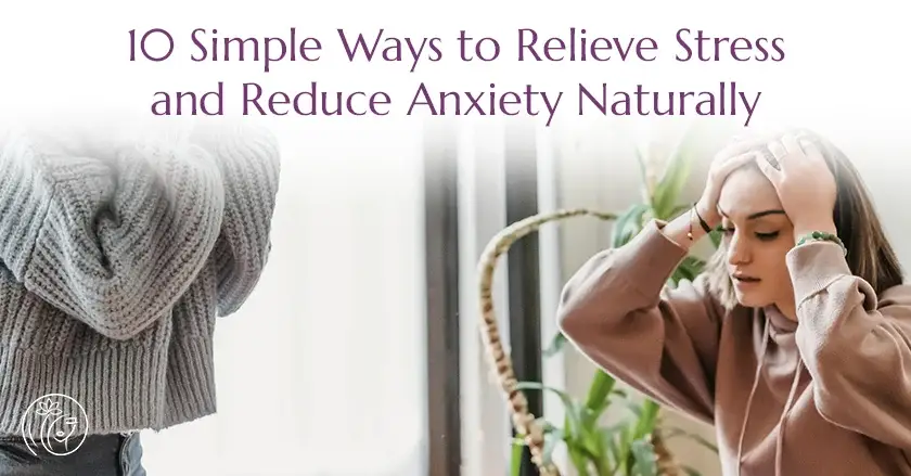 10 Simple Ways to Relieve Stress and Reduce Anxiety Naturally