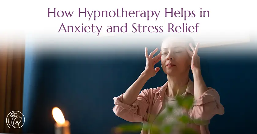 How Hypnotherapy Helps in Anxiety and Stress Relief