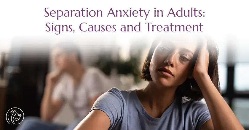 Separation Anxiety in Adults-Signs, Causes and Treatment