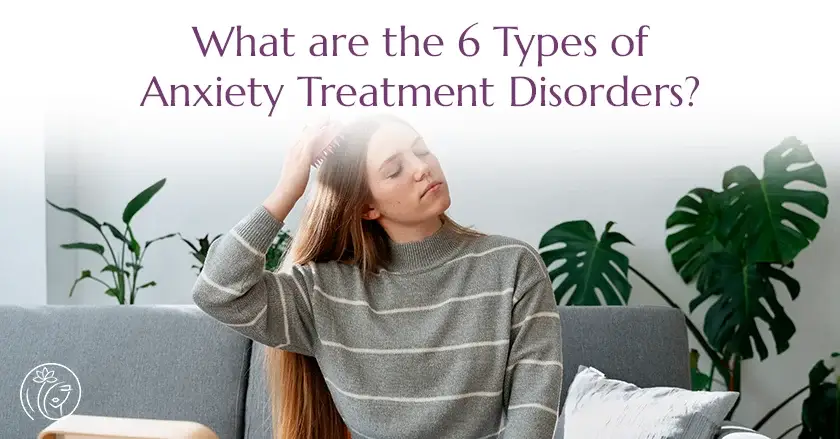 What are the 6 Types of Anxiety Treatment Disorders?